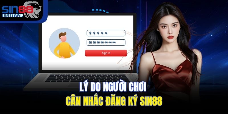 Lý do người chơi cân nhắc đăng ký Sin88