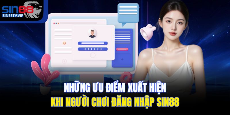 Những ưu điểm xuất hiện khi người chơi đăng nhập Sin88