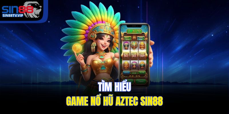 Tìm hiểu game nổ hũ Aztec Sin88
